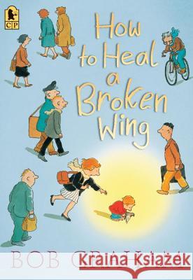 How to Heal a Broken Wing Bob Graham Bob Graham 9780763698416 Candlewick Press (MA)