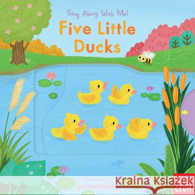 Five Little Ducks: Sing Along with Me! Nosy Crow                                Yu-Hsuan Huang 9780763699338 Nosy Crow