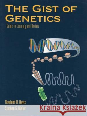 The Gist of Genetics: Guide to Learning and Review Rowland H. Davis Stephen G. Weller 9780763707453