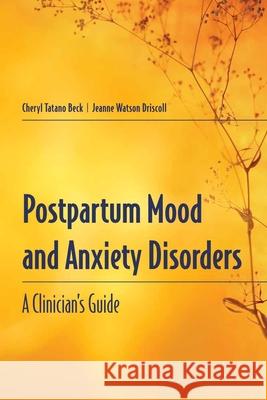 Postpartum Mood and Anxiety Disorders: A Clinician's Guide: A Clinician's Guide Beck, Cheryl Tatano 9780763716493