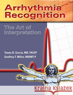 Arrhythmia Recognition: The Art Of Interpretation Tomas B. Garcia Geoffrey T. Miller 9780763722463