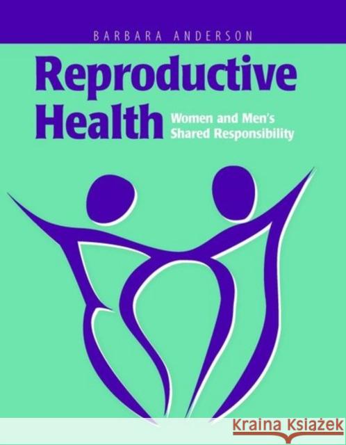 Reproductive Health: Women and Men's Shared Responsibility: Women and Men's Shared Responsibility Anderson, Barbara 9780763722883 Jones & Bartlett Publishers