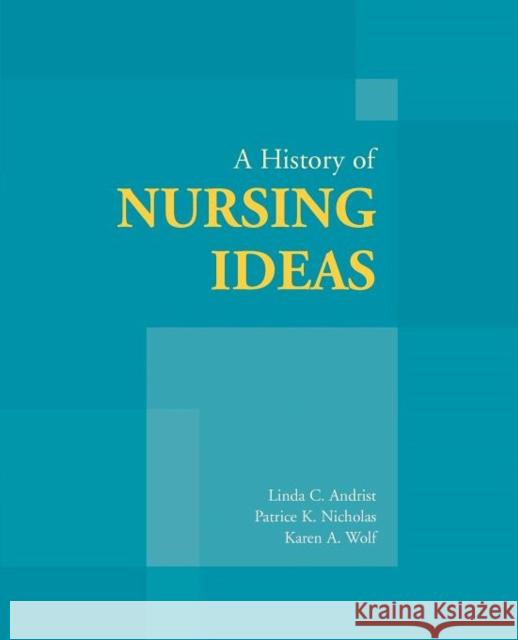 A History of Nursing Ideas Linda C. Andrist Patrice K. Nicholas Karen A. Wolf 9780763722890 Jones & Bartlett Publishers