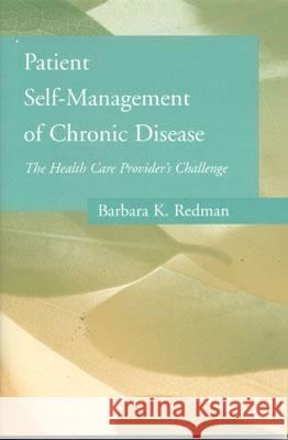 Patient Self-Management of Chronic Disease: The Health Care Provider's Challenge Barbara Klug Redman 9780763723071 Jones and Bartlett Publishers, Inc.