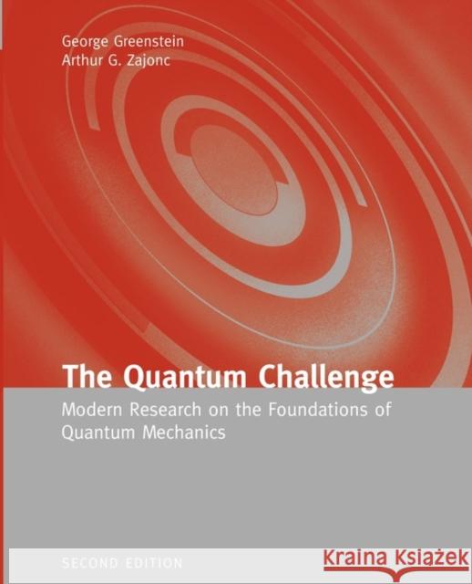 The Quantum Challenge: Modern Research on the Foundations of Quantum Mechanics: Modern Research on the Foundations of Quantum Mechanics Greenstein, George 9780763724702 Jones & Bartlett Publishers