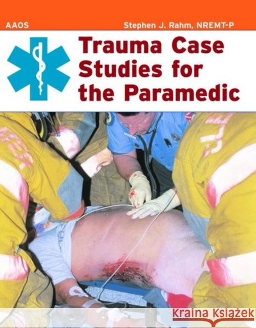 Trauma Case Studies for the Paramedic Stephen J. Rahm Andrew N. Pollak 9780763725839 Jones & Bartlett Publishers