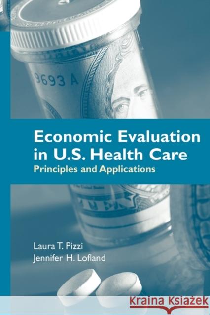 Economic Evaluation in U.S. Health Care: Principles and Applications: Principles and Applications Pizzi, Laura T. 9780763727468 JONES AND BARTLETT PUBLISHERS, INC