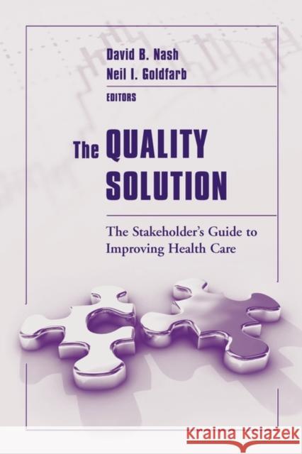 The Quality Solution: The Stakeholder's Guide to Improving Health Care: The Stakeholder's Guide to Improving Health Care Nash, David B. 9780763727482 Jones & Bartlett Publishers