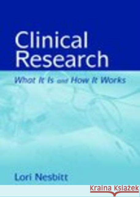 Clinical Research: What It Is and How It Works: What It Is and How It Works Nesbitt, Lori A. 9780763731366 Jones & Bartlett Publishers
