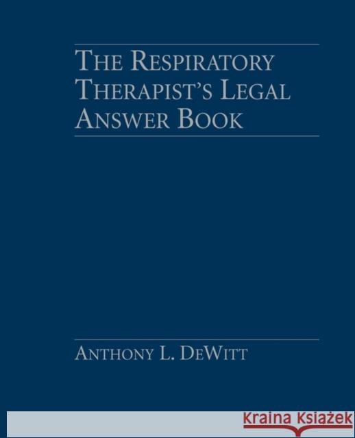 Respiratory Therapist's Legal Answer Book DeWitt, Anthony L. 9780763734404 Jones & Bartlett Publishers