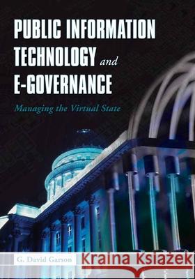 Public Information Technology and E-Governance: Managing the Virtual State: Managing the Virtual State Garson, G. David 9780763734688