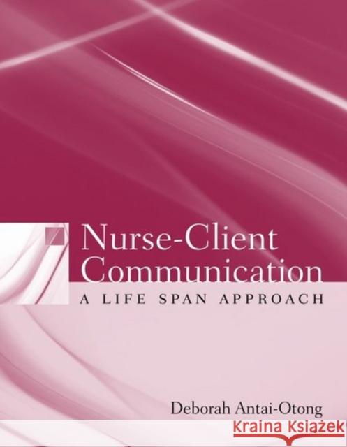 Nurse-Client Communication: A Life Span Approach: A Life Span Approach Antai-Otong, Deborah 9780763735883 Jones & Bartlett Publishers
