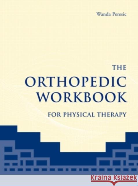 The Orthopedic Workbook for Physical Therapy Wanda Peresic 9780763736460 
