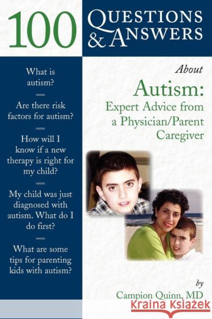 100 Questions & Answers about Autism: Expert Advice from a Physician/Parent Caregiver: Expert Advice from a Physician/Parent Caregiver Quinn, Campion E. 9780763738945 0