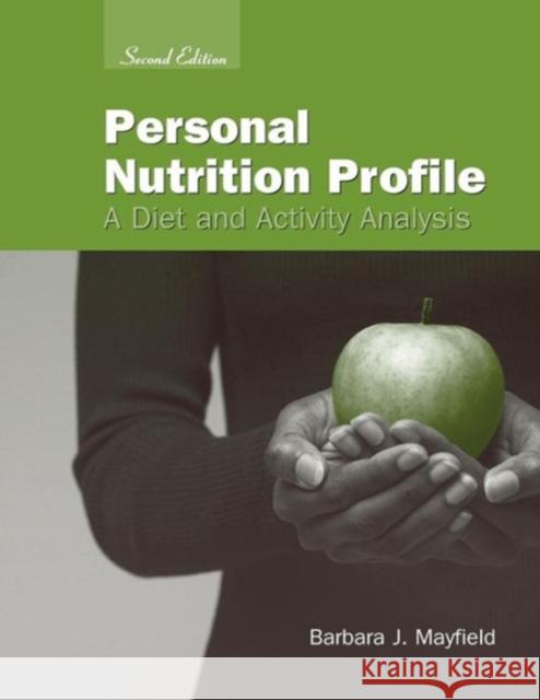 Personal Nutrition Profile: A Diet and Activity Analysis: A Diet and Activity Analysis Mayfield, Barbara J. 9780763738952 Jones & Bartlett Publishers