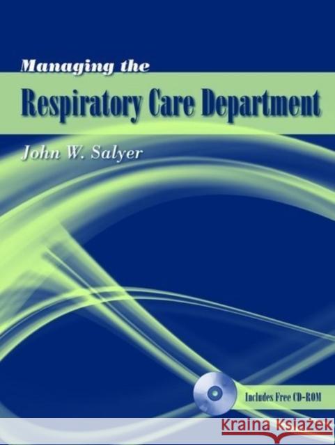 Managing the Respiratory Care Department John W. Sayler John Salyer 9780763740443 Rittenhouse Book Distributors