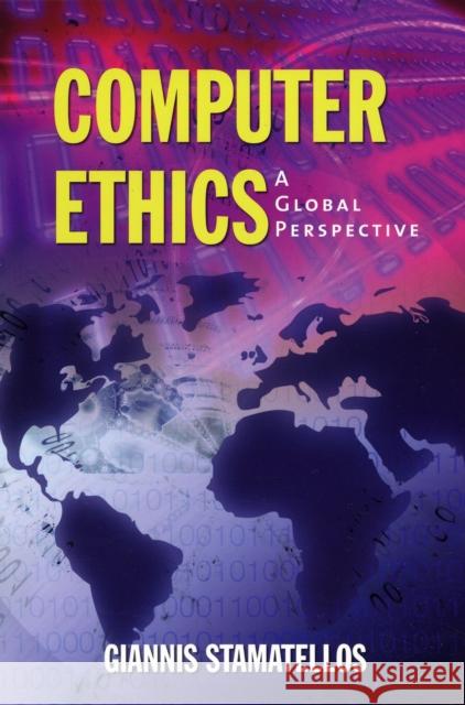 Computer Ethics: A Global Perspective: A Global Perspective Stamatellos, Giannis 9780763740849 Jones & Bartlett Publishers