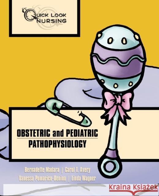 Quick Look Nursing: Obstetric And Pediatric Pathophysiology Bernadette Madara 9780763741174 Jones & Bartlett Publishers