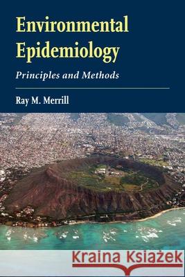 Environmental Epidemiology: Principles and Methods: Principles and Methods Merrill, Ray M. 9780763741525 JONES AND BARTLETT PUBLISHERS, INC