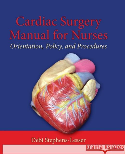 Cardiac Surgery for Nurses: Orientation, Policy, and Procedures: Orientation, Policy, and Procedures Stephens-Lesser, Debi 9780763744892 Jones & Bartlett Publishers