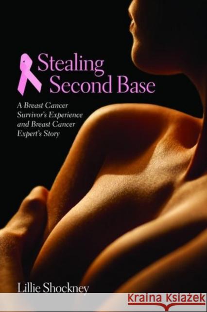 Stealing Second Base: A Breast Cancer Survivor's Experience and Breast Cancer Expert's Story: A Breast Cancer Survivor's Experience and Breast Cancer Shockney, Lillie D. 9780763745097