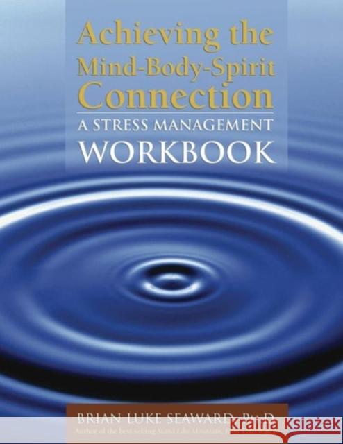 Achieving the Mind-Body-Spirit Connection: A Stress Management Workbook: A Stress Management Workbook Seaward, Brian Luke 9780763745738 Jones & Bartlett Publishers