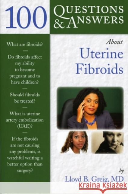 100 Questions & Answers about Uterine Fibroids Greig, Lloyd B. 9780763746391 Jones & Bartlett Publishers