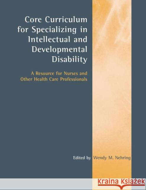Core Curriculum for Specializing in Intellectual and Developmental Disability: A Resource for Nurses and Other Health Care Professionals: A Resource f Nehring, Wendy M. 9780763747657 Jones & Bartlett Publishers