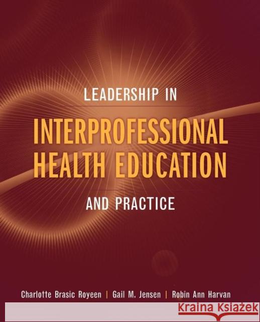 Leadership in Interprofessional Health Education: And Practice Royeen, Charlotte Brasic 9780763749835 Jones & Bartlett Publishers