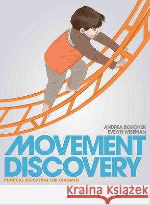 Movement Discovery: Physical Education For Children Andrea Boucher Evelyn Wiseman 9780763750411 Jones & Bartlett Publishers