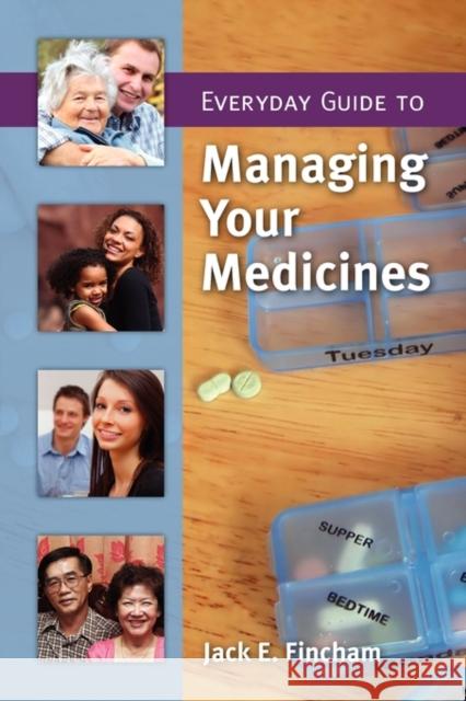 Everyday Guide to Managing Your Medicines Fincham, Jack E. 9780763751012 Jones & Bartlett Publishers