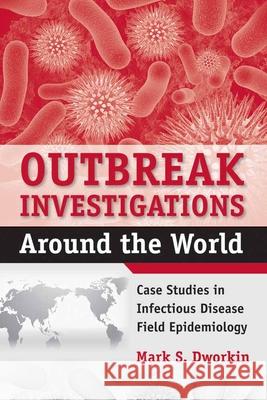 Outbreak Investigations Around the World: Case Studies in Infectious Disease Field Epidemiology Dworkin, Mark S. 9780763751432 Jones & Bartlett Publishers