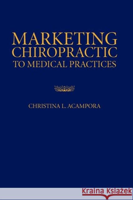 Marketing Chiropractic to Medical Practices Christina L. Acampora 9780763751944 Jones & Bartlett Publishers