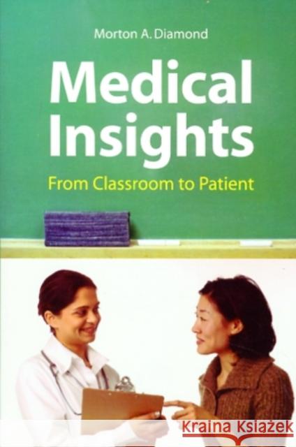 Medical Insights: From Classroom to Patient: From Classroom to Patient Diamond, Morton A. 9780763752842 Jones & Bartlett Publishers