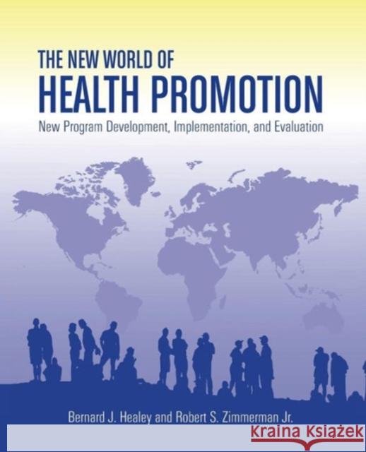 The New World of Health Promotion: New Program Development, Implementation, and Evaluation: New Program Development, Implementation, and Evaluation Healey, Bernard J. 9780763753771 Jones & Bartlett Publishers