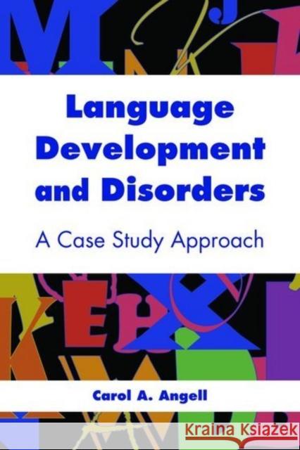 Language Development and Disorders: A Case Study Approach: A Case Study Approach Angell, Carol A. 9780763754006 Jones & Bartlett Publishers