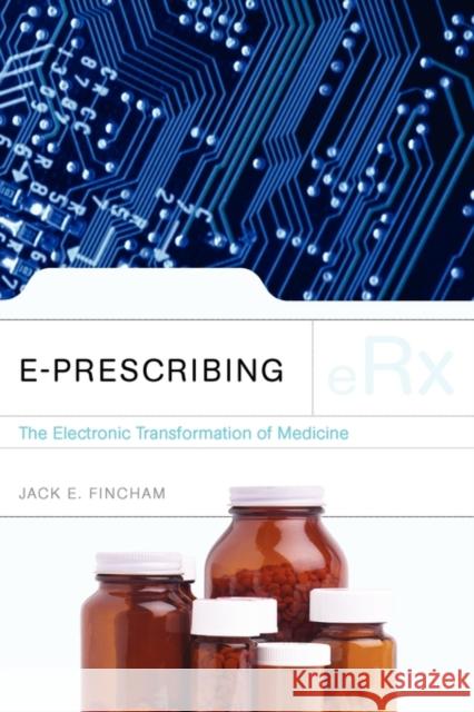 E-Prescribing: The Electronic Transformation of Medicine: The Electronic Transformation of Medicine Fincham, Jack E. 9780763754013 Jones & Bartlett Publishers