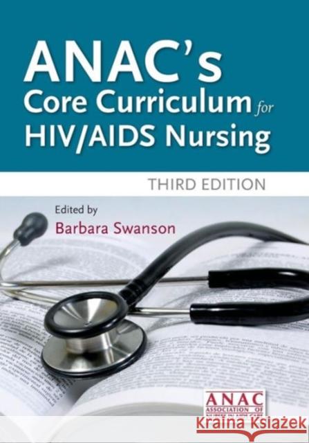 Anac's Core Curriculum for HIV / AIDS Nursing Association of Nurses in Aids Care (Anac 9780763754594 Jones & Bartlett Publishers