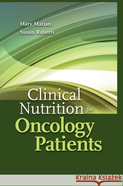 Clinical Nutrition for Oncology Patients Marian, Mary 9780763755126