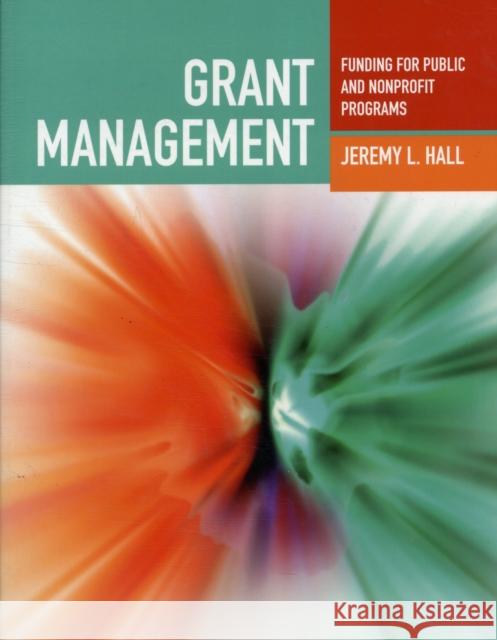 Grant Management: Funding for Public and Nonprofit Programs: Funding for Public and Nonprofit Programs Hall, Jeremy L. 9780763755270 Jones & Bartlett Publishers