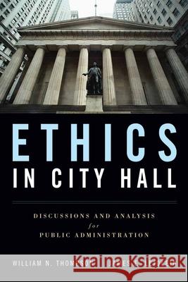Ethics in City Hall: Discussion and Analysis for Public Administration: Discussion and Analysis for Public Administration Thompson, William N. 9780763755324 Jones & Bartlett Publishers