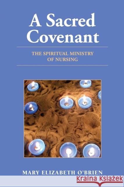 A Sacred Covenant: The Spiritual Ministry of Nursing: The Spiritual Ministry of Nursing O'Brien, Mary Elizabeth 9780763755713
