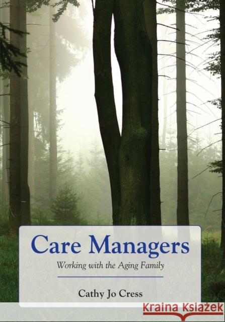 Care Managers: Working with the Aging Family: Working with the Aging Family Cress, Cathy Jo 9780763755850 JONES AND BARTLETT PUBLISHERS, INC