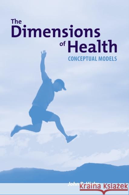 The Dimensions of Health: Conceptual Models: Conceptual Models Hjelm, John 9780763756093