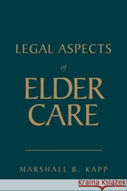 Legal Aspects of Elder Care Kapp, Marshall B. 9780763756321 Jones & Bartlett Publishers