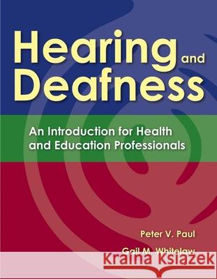 Hearing and Deafness: An Introduction for Health and Education Professionals Paul, Peter V. 9780763757328