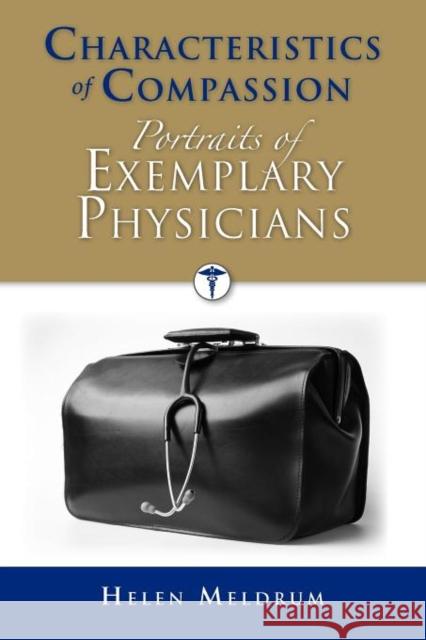 Characteristics of Compassion: Portraits of Exemplary Physicians: Portraits of Exemplary Physicians Meldrum, Helen 9780763757335