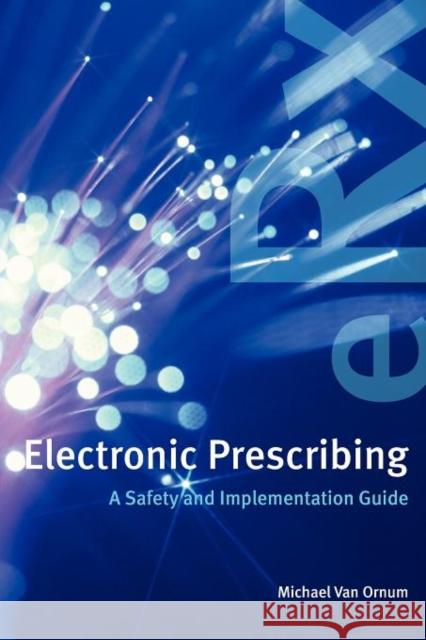 Electronic Prescribing: A Safety and Implementation Guide: A Safety and Implementation Guide Van Ornum, Michael 9780763758493 Jones & Bartlett Publishers