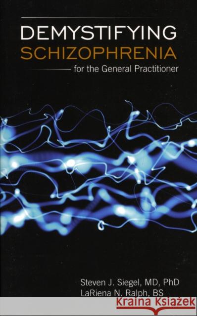 Demystifying Schizophrenia for the General Practitioner Siegel, Steven J. 9780763758653 Jones & Bartlett Publishers