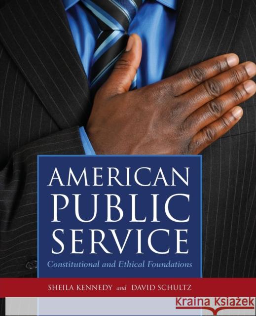 American Public Service: Constitutional and Ethical Foundations: Constitutional and Ethical Foundations Kennedy, Sheila 9780763760021